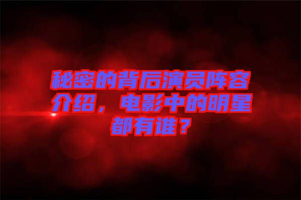 秘密的背后演員陣容介紹，電影中的明星都有誰？