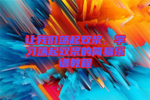 讓我們蕩起雙漿，學(xué)習(xí)蕩起雙漿的簡(jiǎn)易樂譜教程