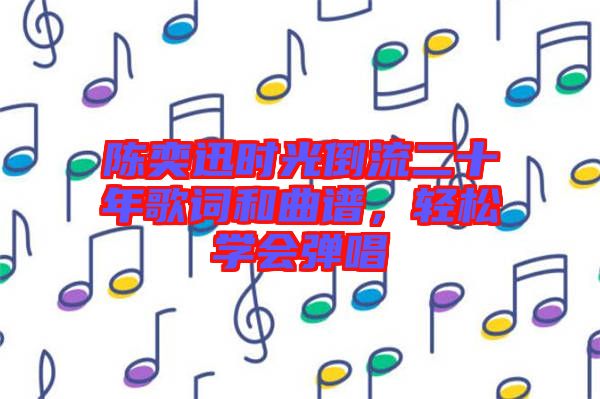 陳奕迅時光倒流二十年歌詞和曲譜，輕松學會彈唱