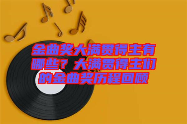 金曲獎大滿貫得主有哪些？大滿貫得主們的金曲獎歷程回顧