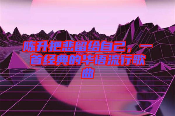 陳升把悲留給自己，一首經(jīng)典的華語流行歌曲