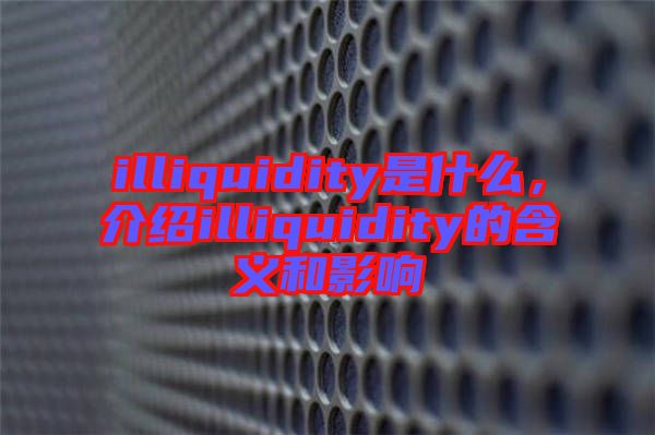 illiquidity是什么，介紹illiquidity的含義和影響