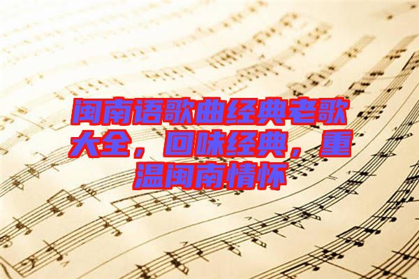 閩南語歌曲經(jīng)典老歌大全，回味經(jīng)典，重溫閩南情懷