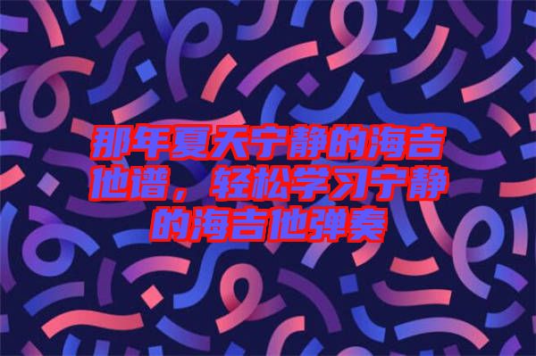 那年夏天寧靜的海吉他譜，輕松學習寧靜的海吉他彈奏