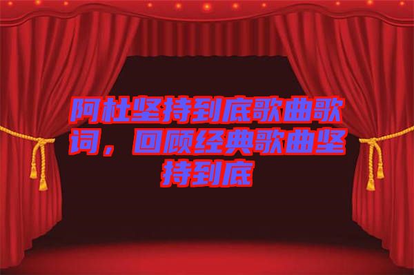 阿杜堅持到底歌曲歌詞，回顧經(jīng)典歌曲堅持到底