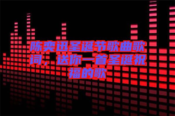 陳奕迅圣誕節(jié)歌曲歌詞，送你一首圣誕祝福的歌