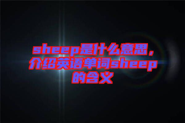 sheep是什么意思，介紹英語(yǔ)單詞sheep的含義