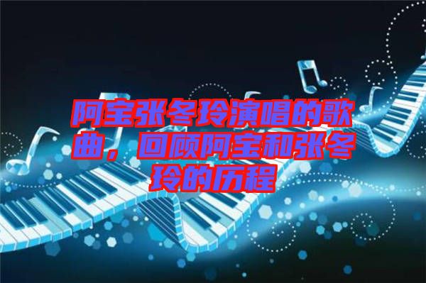 阿寶張冬玲演唱的歌曲，回顧阿寶和張冬玲的歷程